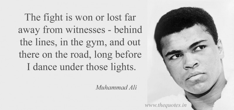 "The fight is won or lost far away from witnesses - behind the lines, in the gym, and out there on the road, long before I dance under those lights."